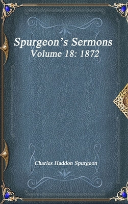 Spurgeon's Sermons Volume 18: 1872 by Haddon Spurgeon, Charles