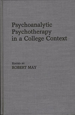 Psychoanalytic Psychotherapy in a College Context by May, Robert