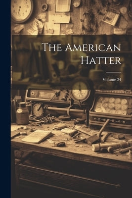The American Hatter; Volume 24 by Anonymous