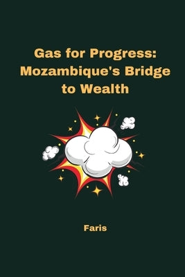 Gas for Progress: Mozambique's Bridge to Wealth by Faris