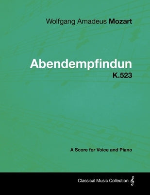 Wolfgang Amadeus Mozart - Abendempfindung - K.523 - A Score for Voice and Piano by Mozart, Wolfgang Amadeus