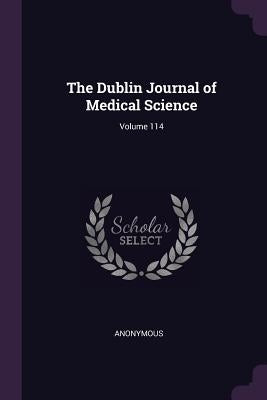 The Dublin Journal of Medical Science; Volume 114 by Anonymous
