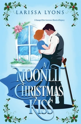 A Moonlit Christmas Kiss: A Damaged Hero Governess Historical Romance by Lyons, Larissa