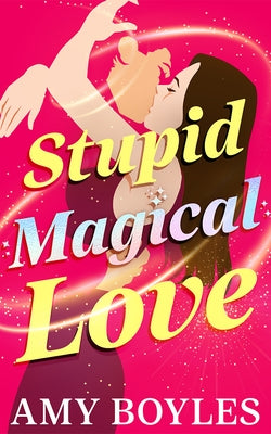 Stupid Magical Love by Boyles, Amy