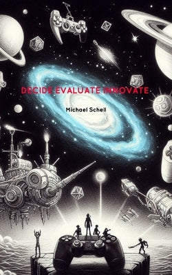 Decide Evaluate Innovate by Schell, Michael