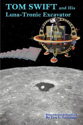 Tom Swift and His Luna-Tronics Excavator by Levesque, Leo L.