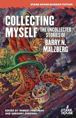 Collecting Myself: The Uncollected Stories of Barry N. Malzberg by Malzberg, Barry N.