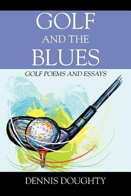 Golf and the Blues: Golf Poems and Essays by Doughty, Dennis