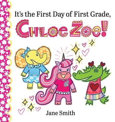 It's the First Day of First Grade, Chloe Zoe! by Smith, Jane