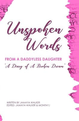 Unspoken Words from a Daddyless Daughter: A Diary of a Broken Dream by Montayj