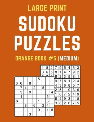 Large Print Sudoku Puzzles Orange Book #5 (Medium): Medium Sudoku Puzzle Book including Instructions and Answer Keys by Publishers, Puzzy