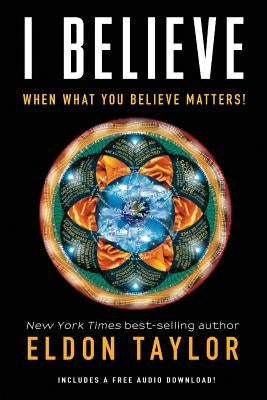 I Believe: When What You Believe Matters! by Taylor, Eldon