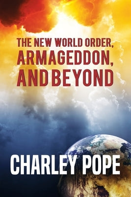 The New World Order, Armageddon, and Beyond by Pope, Charley