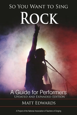 So You Want to Sing Rock: A Guide for Performers by Edwards, Matt