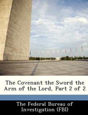 The Covenant the Sword the Arm of the Lord, Part 2 of 2 by The Federal Bureau of Investigation (Fbi