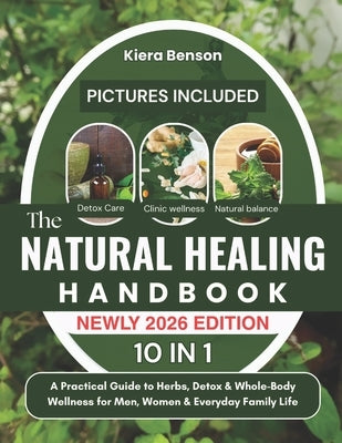The Natural Healing Handbook: A Practical Guide to Herbs, Detox & Whole-Body Wellness for Men, Women & Everyday Family Life by Benson, Kiera