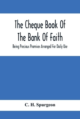 The Cheque Book Of The Bank Of Faith; Being Precious Promises Arranged For Daily Use by H. Spurgeon, C.