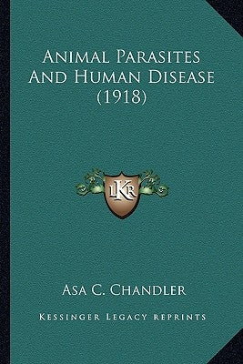 Animal Parasites And Human Disease (1918) by Chandler, Asa C.