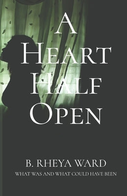 A Heart Half Open: What Was And What Could Have Been by Ward, Brynn Rheya