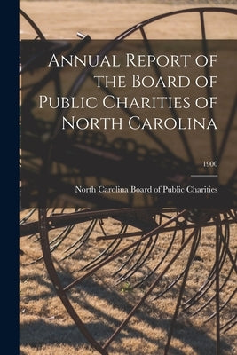 Annual Report of the Board of Public Charities of North Carolina; 1900 by North Carolina Board of Public Charit