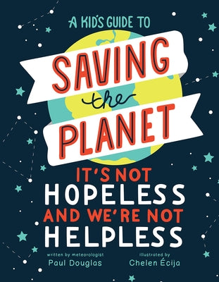A Kid's Guide to Saving the Planet: It's Not Hopeless and We're Not Helpless by Douglas, Paul