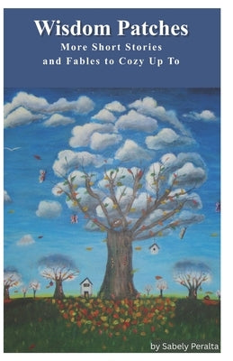 Wisdom Patches: More Short Stories and Fables to Cozy Up To by Peralta, Sabely