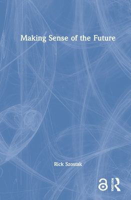 Making Sense of the Future by Szostak, Rick