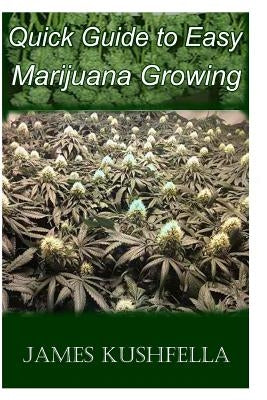Quick Easy Guide to Marijuana Growing by Kushfella, James