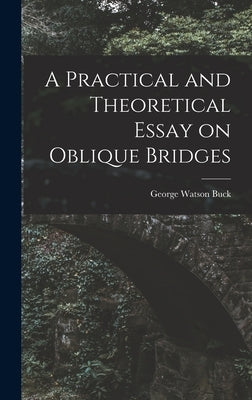 A Practical and Theoretical Essay on Oblique Bridges by Buck, George Watson