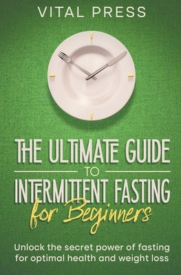 The ultimate Guide to Intermittent Fasting for Beginners by Press, Vital