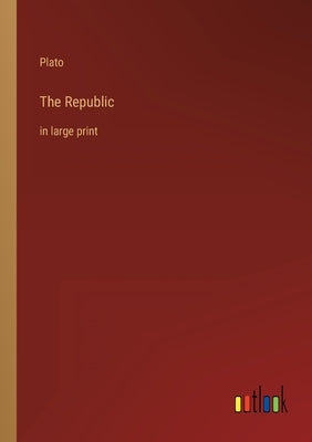 The Republic: in large print by Plato