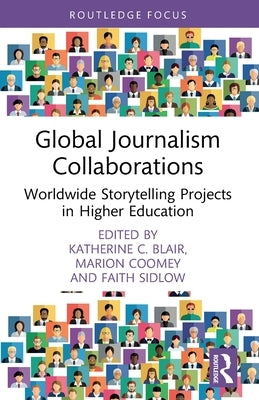 Global Journalism Collaborations: Worldwide Storytelling Projects in Higher Education by Blair, Katherine C.