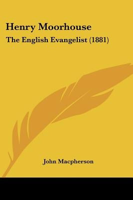 Henry Moorhouse: The English Evangelist (1881) by MacPherson, John