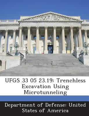 Ufgs 33 05 23.19: Trenchless Excavation Using Microtunneling by Department of Defense United States of