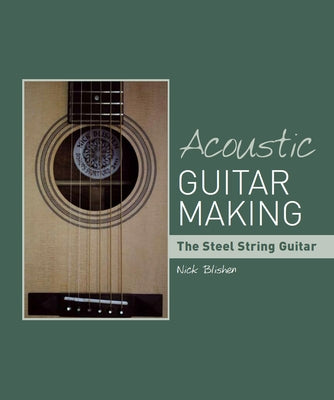 Acoustic Guitar Making: The Steel String Guitar by Blishen, Nick