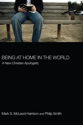 Being at Home in the World: A New Christian Apologetic by McLeod-Harrison, Mark S.