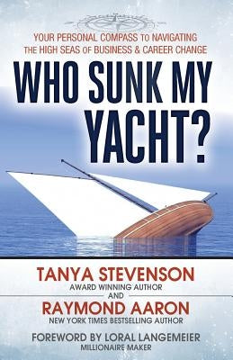Who Sunk My Yacht?: Your Personal Compass to Navigating the High Seas of Business and Career Change by Aaron, Raymond