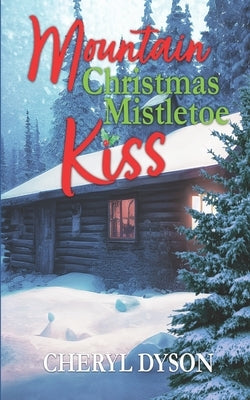 Mountain Christmas Mistletoe Kiss: A Homecoming Holiday Romance by Dyson, Cheryl