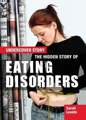 The Hidden Story of Eating Disorders by Levete, Sarah