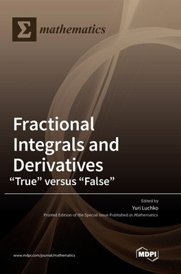 Fractional Integrals and Derivatives: "True" versus "False" by Luchko, Yuri
