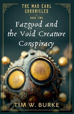 Fazgood and the Void Creature Conspiracy by Burke, Tim W.