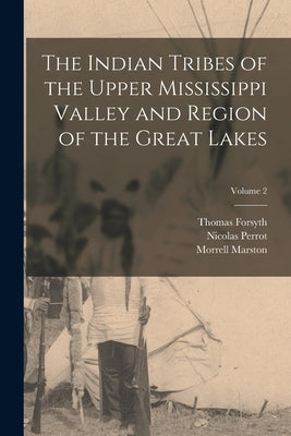The Indian Tribes of the Upper Mississippi Valley and Region of the Great Lakes; Volume 2 by Blair, Emma Helen