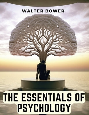 The Essentials of Psychology by Walter Bower