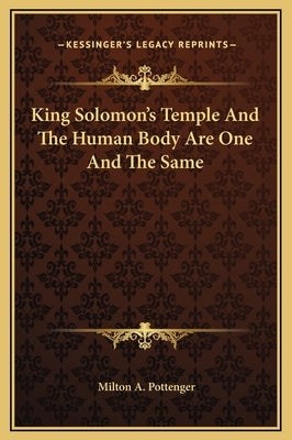 King Solomon's Temple and the Human Body Are One and the Same by Pottenger, Milton a.