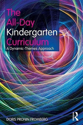 The All-Day Kindergarten and Pre-K Curriculum: A Dynamic-Themes Approach by Fromberg, Doris Pronin