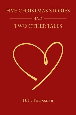 Five Christmas Stories and Two Other Tales by Townsend, D. C.