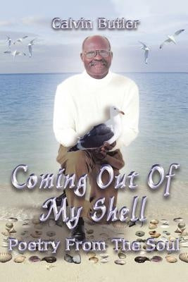Coming Out of My Shell: Poetry From the Soul by Butler, Calvin