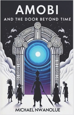 Amobi and the Door Beyond Time by Nwanolue, Michael