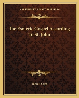 The Esoteric Gospel According To St. John by Scott, John P.