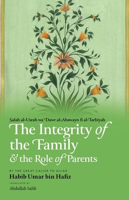 The Integrity of the Family & the Role of Parents by Bin Hafiz, Habib Umar